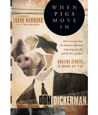 When Pigs Move In: How To Sweep Clean the Demonic Influences Impacting Your Life and the Lives of Others - Don Dickerman